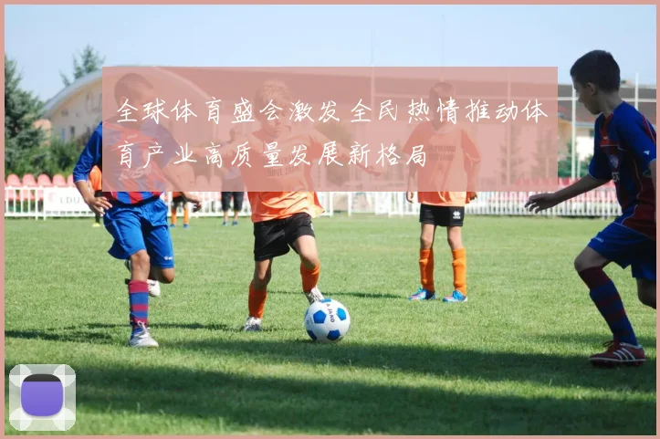 全球体育盛会激发全民热情推动体育产业高质量发展新格局