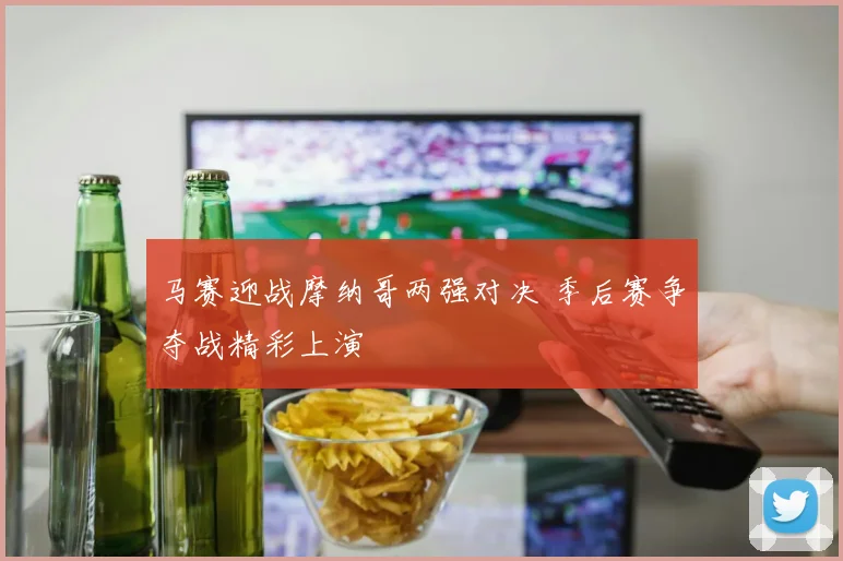 马赛迎战摩纳哥两强对决 季后赛争夺战精彩上演